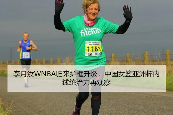 李月汝WNBA归来护框升级，中国女篮亚洲杯内线统治力再观察