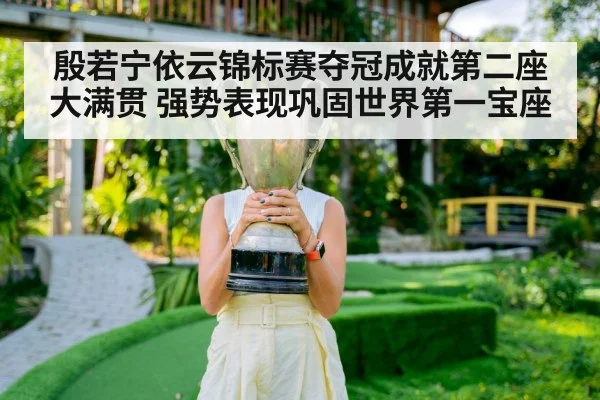 殷若宁依云锦标赛夺冠成就第二座大满贯 强势表现巩固世界第一宝座