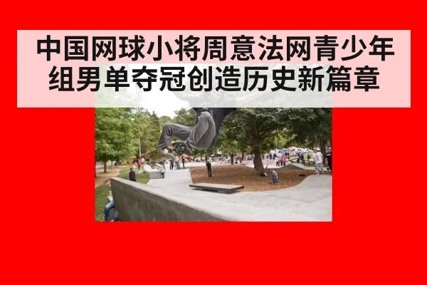中国网球小将周意法网青少年组男单夺冠创造历史新篇章