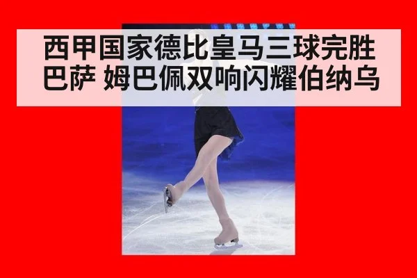 西甲国家德比皇马三球完胜巴萨 姆巴佩双响闪耀伯纳乌